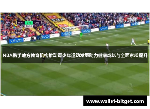 NBA携手地方教育机构推动青少年运动发展助力健康成长与全面素质提升